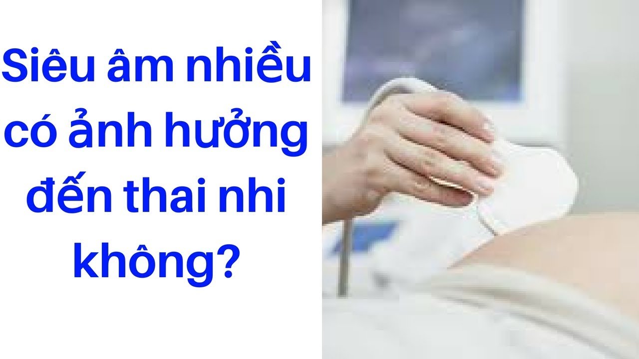Siêu âm nhiều có ảnh hưởng đến thai nhi không ?